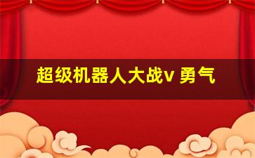 超级机器人大战v 勇气